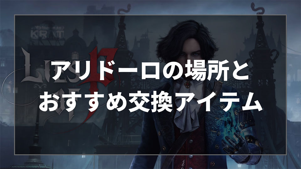 Lies of P（ライズオブP）のNPC「アリドーロ」の場所とレアエルゴのおすすめ交換アイテム